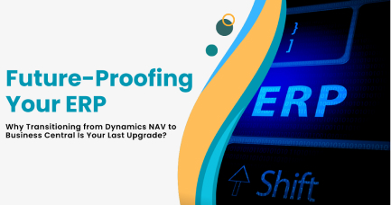 Future-Proofing Your ERP: Why Transitioning from Dynamics NAV to Business Central Is Your Last Upgrade