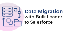 Case Study - Data Migration with Bulk Loader to Salesforce