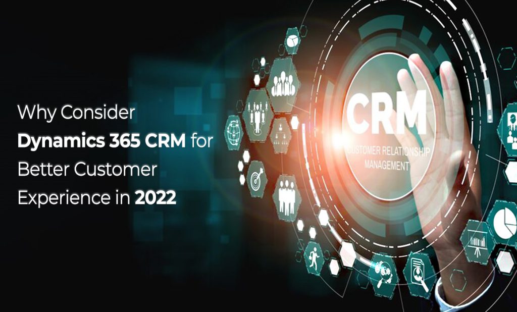 Why Consider Microsoft Dynamics 365 CRM For Customer Experience